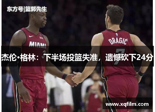 杰伦·格林：下半场投篮失准，遗憾砍下24分